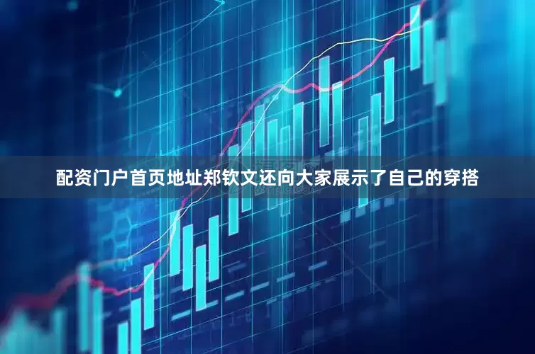 配资门户首页地址　　郑钦文还向大家展示了自己的穿搭
