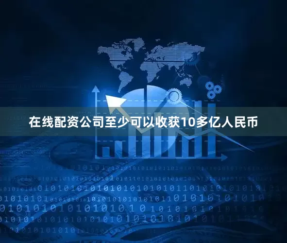 在线配资公司至少可以收获10多亿人民币