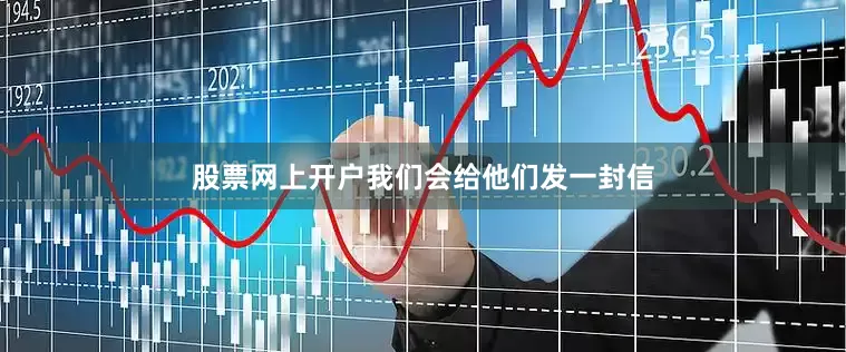 股票网上开户我们会给他们发一封信