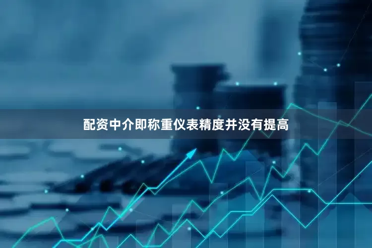 配资中介即称重仪表精度并没有提高