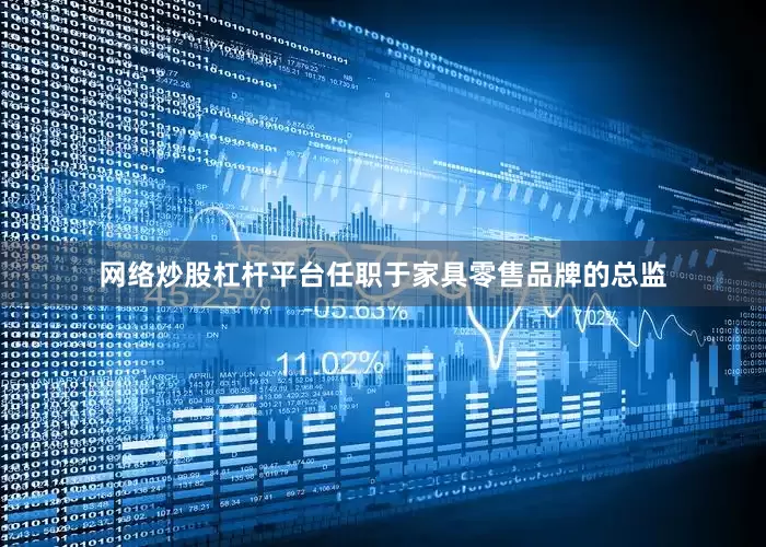 网络炒股杠杆平台任职于家具零售品牌的总监