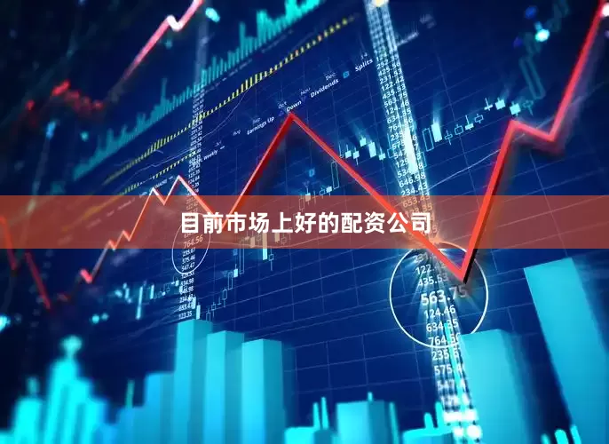 目前市场上好的配资公司