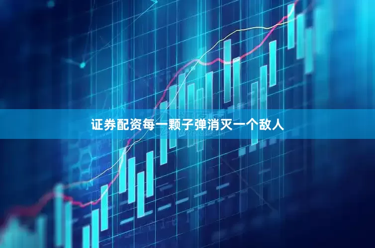 证券配资每一颗子弹消灭一个敌人