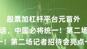 股票加杠杆平台元首外交成就佳话，中国必将统一！第二场记者招待会亮点一览
