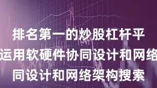 排名第一的炒股杠杆平台该系统运用软硬件协同设计和网络架构搜索