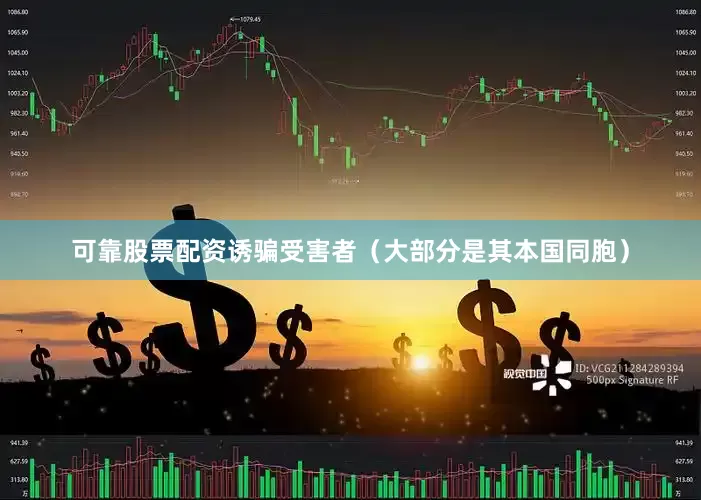 可靠股票配资诱骗受害者（大部分是其本国同胞）