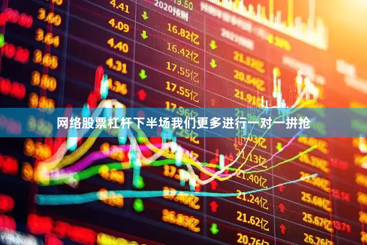 网络股票杠杆下半场我们更多进行一对一拼抢